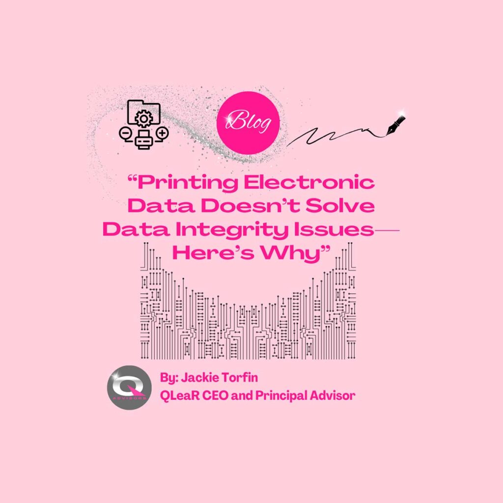 Printing Electronic Data Doesn’t Solve Data Integrity Issues—Here’s Why